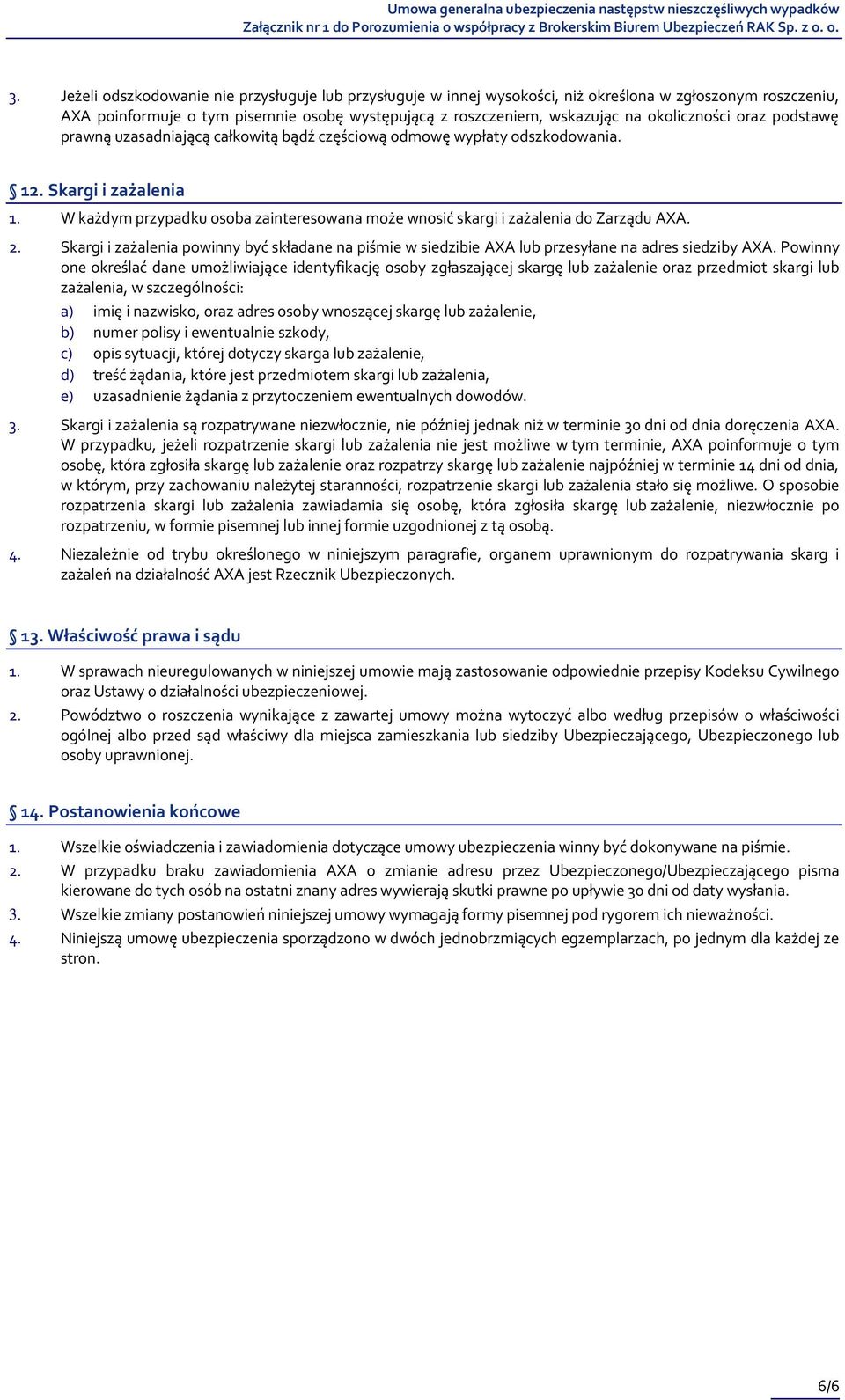 W każdym przypadku osoba zainteresowana może wnosić skargi i zażalenia do Zarządu AXA. 2. Skargi i zażalenia powinny być składane na piśmie w siedzibie AXA lub przesyłane na adres siedziby AXA.