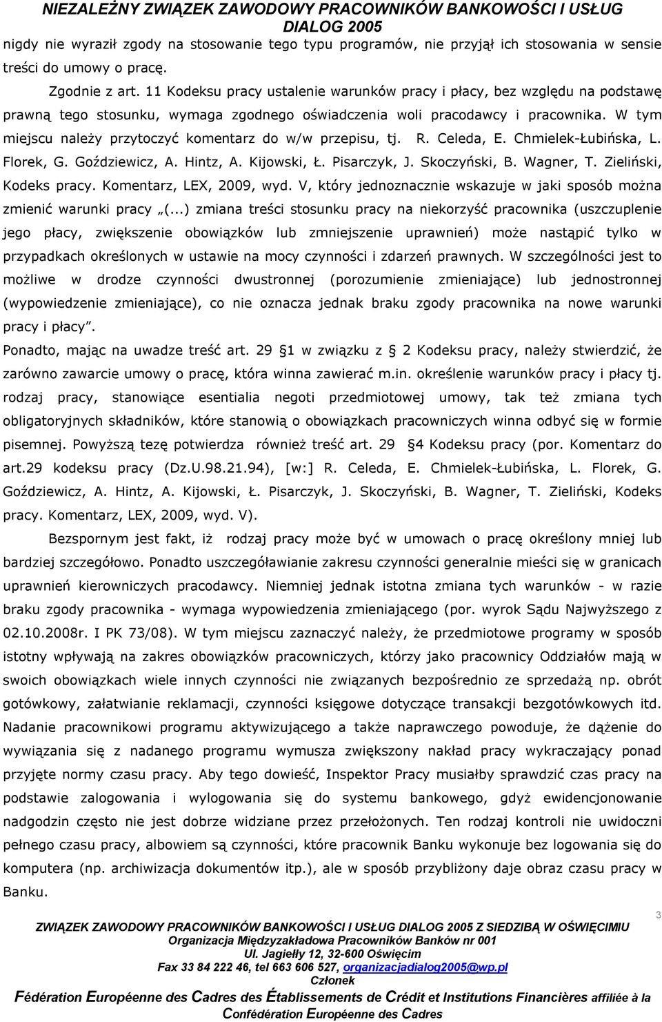 W tym miejscu należy przytoczyć komentarz do w/w przepisu, tj. R. Celeda, E. Chmielek-Łubińska, L. Florek, G. Goździewicz, A. Hintz, A. Kijowski, Ł. Pisarczyk, J. Skoczyński, B. Wagner, T.