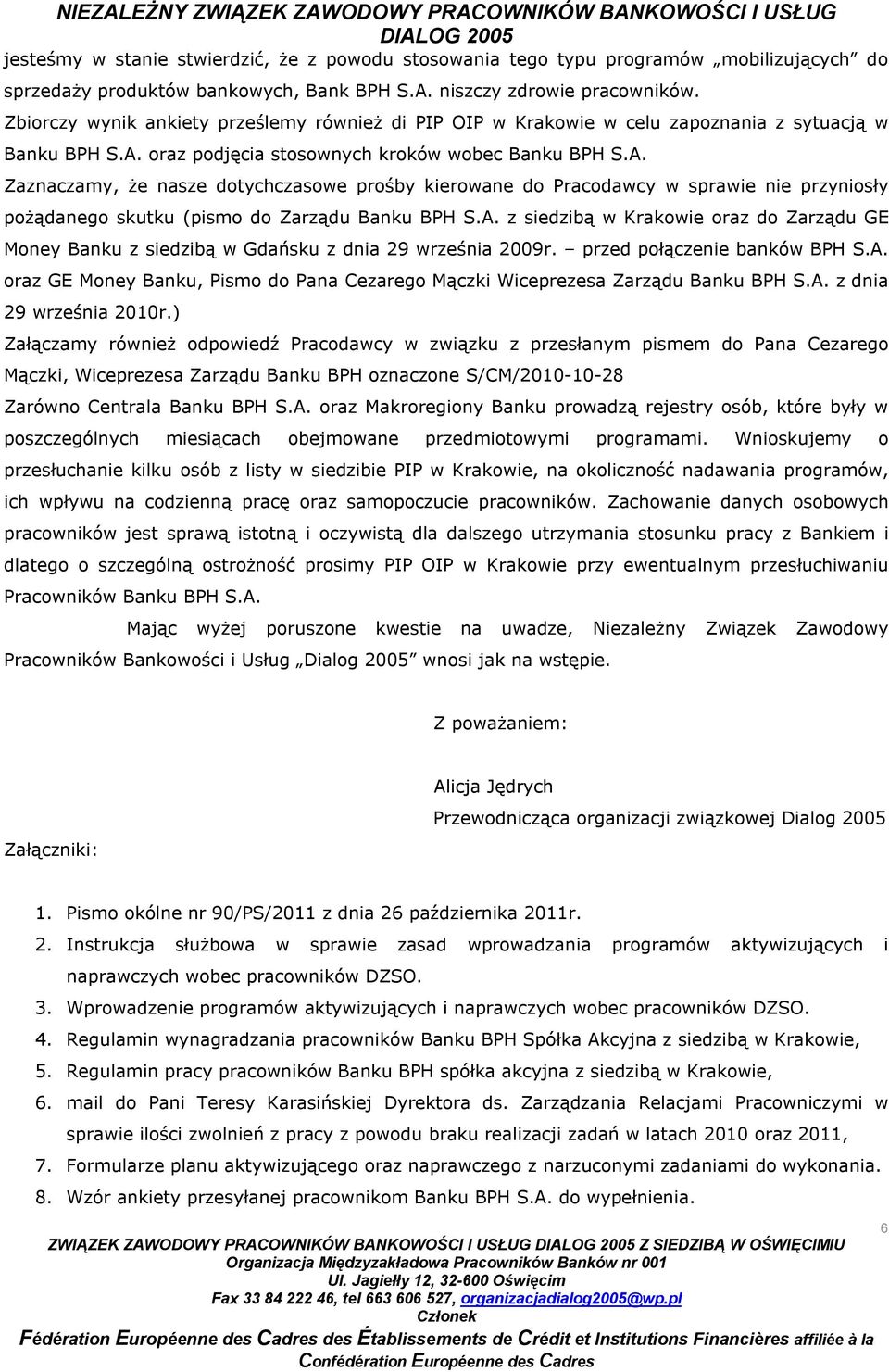 oraz podjęcia stosownych kroków wobec Banku BPH S.A. Zaznaczamy, że nasze dotychczasowe prośby kierowane do Pracodawcy w sprawie nie przyniosły pożądanego skutku (pismo do Zarządu Banku BPH S.A. z siedzibą w Krakowie oraz do Zarządu GE Money Banku z siedzibą w Gdańsku z dnia 29 września 2009r.