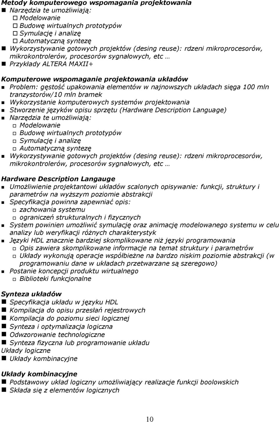 układach sięga 100 mln tranzystorów/10 mln bramek Wykorzystanie komputerowych systemów projektowania Stworzenie języków opisu sprzętu (Hardware Description Language) Narzędzia te umożliwiają: