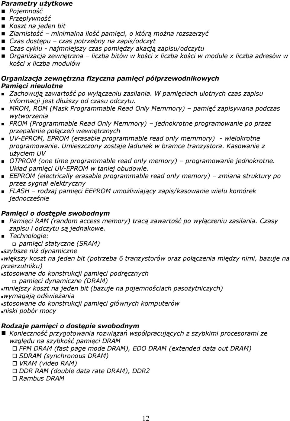 Pamięci nieulotne Zachowują zawartość po wyłączeniu zasilania. W pamięciach ulotnych czas zapisu informacji jest dłuższy od czasu odczytu.