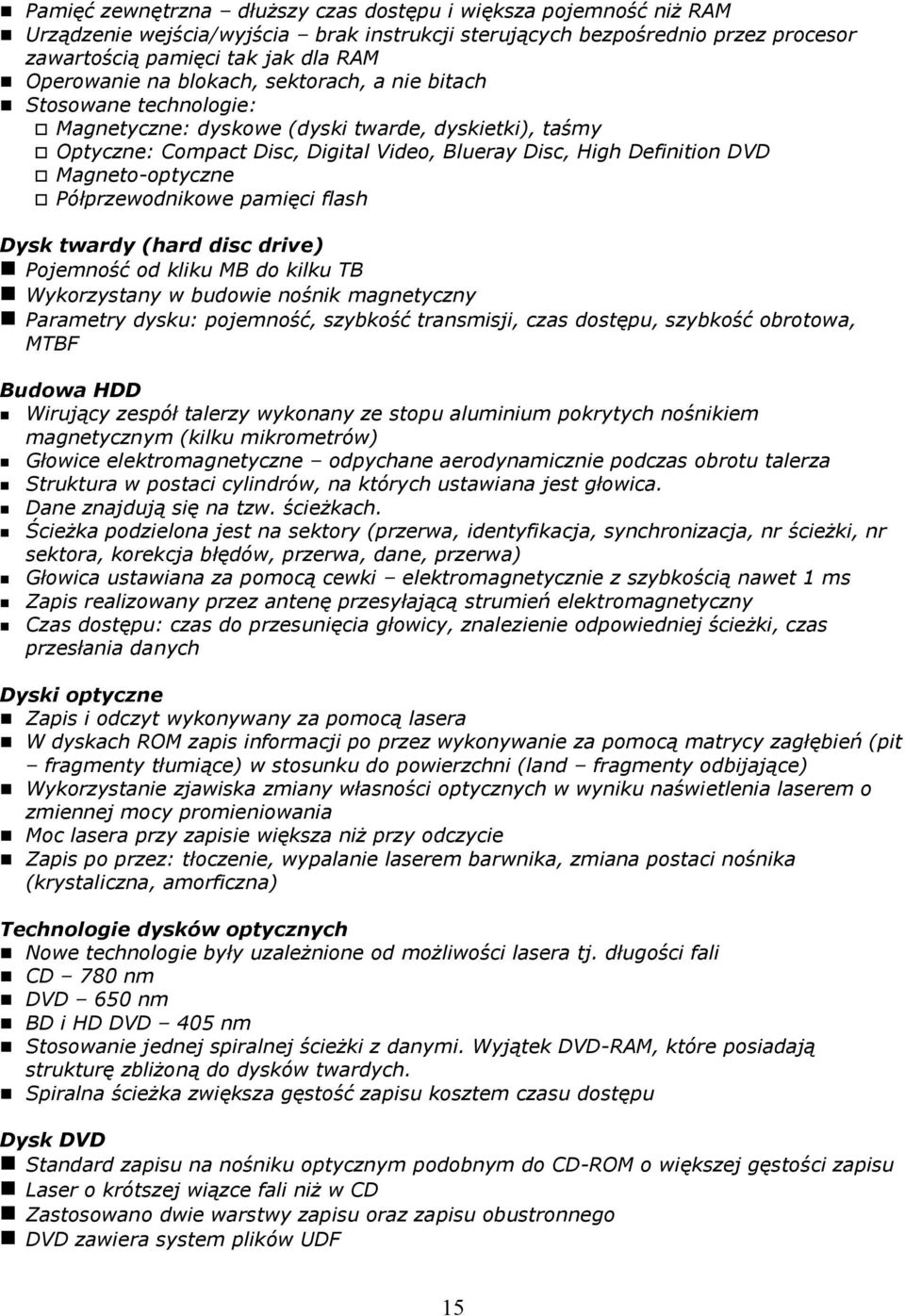 Półprzewodnikowe pamięci flash Dysk twardy (hard disc drive) Pojemność od kliku MB do kilku TB Wykorzystany w budowie nośnik magnetyczny Parametry dysku: pojemność, szybkość transmisji, czas dostępu,