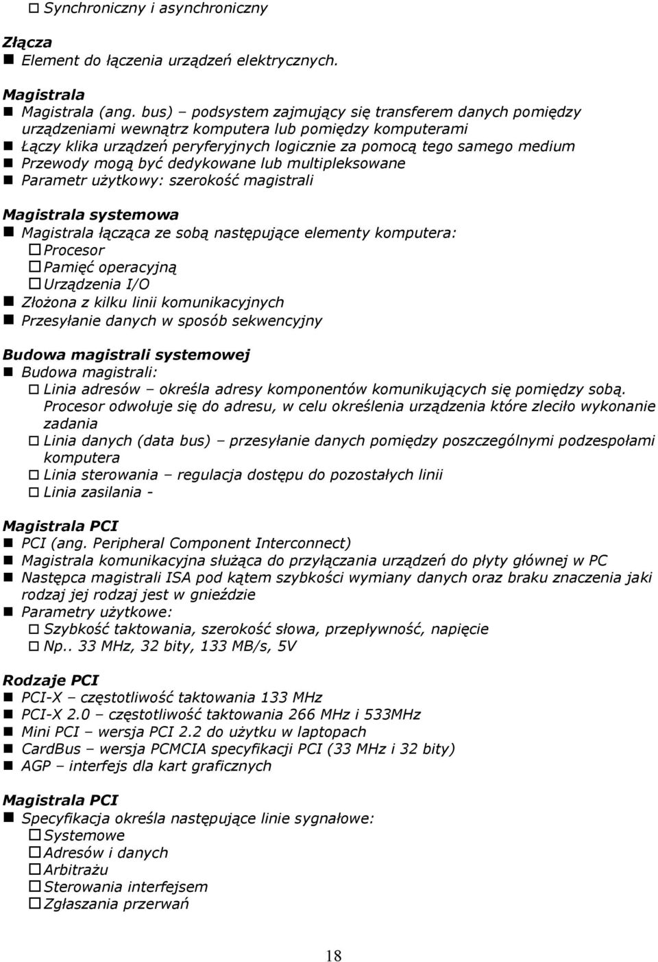 mogą być dedykowane lub multipleksowane Parametr użytkowy: szerokość magistrali Magistrala systemowa Magistrala łącząca ze sobą następujące elementy komputera: Procesor Pamięć operacyjną Urządzenia