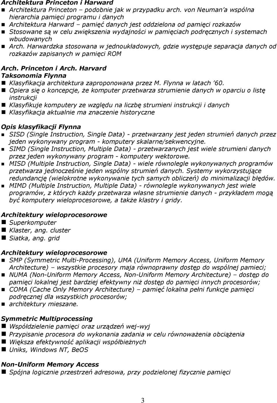 systemach wbudowanych Arch. Harwardzka stosowana w jednoukładowych, gdzie występuje separacja danych od rozkazów zapisanych w pamięci ROM Arch. Princeton i Arch.