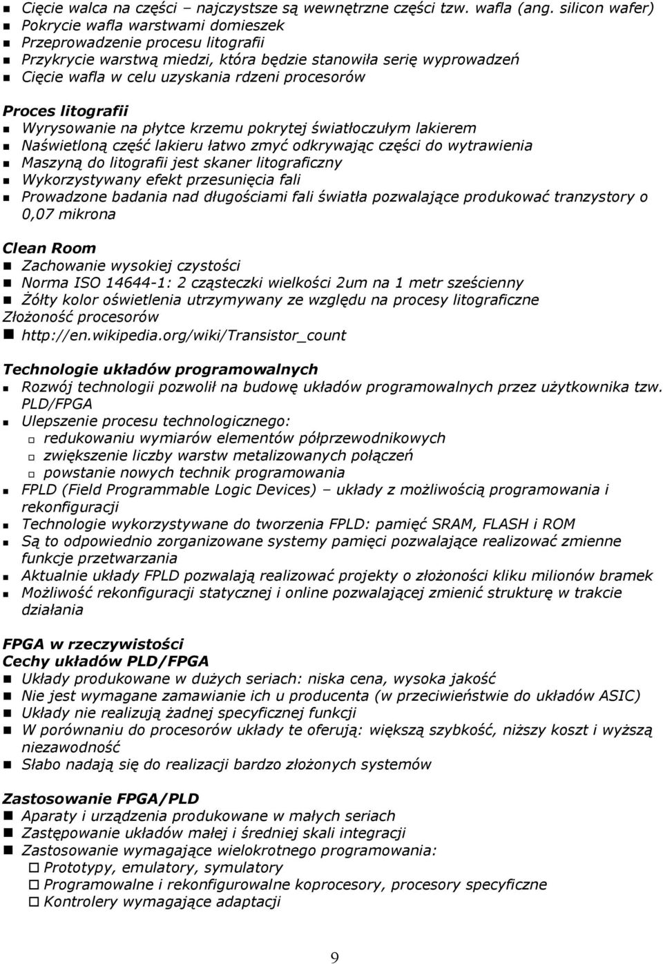 procesorów Proces litografii Wyrysowanie na płytce krzemu pokrytej światłoczułym lakierem Naświetloną część lakieru łatwo zmyć odkrywając części do wytrawienia Maszyną do litografii jest skaner