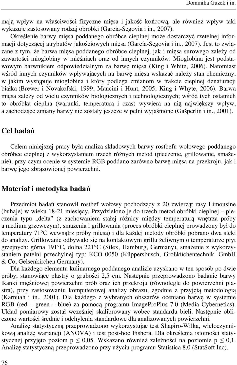 Jest to związane z tym, że barwa mięsa poddanego obróbce cieplnej, jak i mięsa surowego zależy od zawartości mioglobiny w mięśniach oraz od innych czynników.