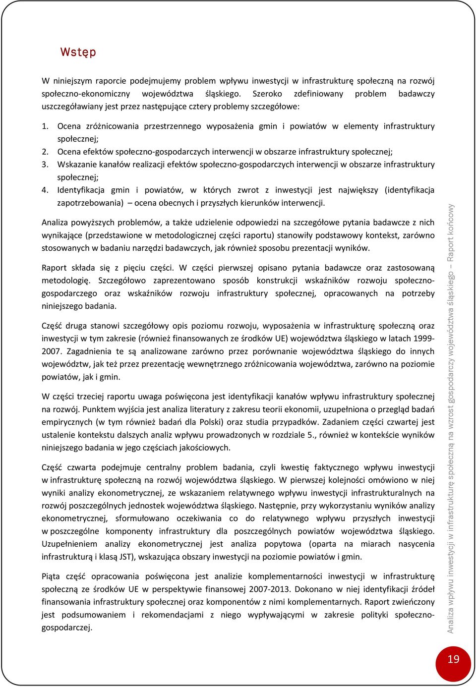 Ocena zróżnicowania przestrzennego wyposażenia gmin i powiatów w elementy infrastruktury społecznej; 2. Ocena efektów społeczno-gospodarczych interwencji w obszarze infrastruktury społecznej; 3.