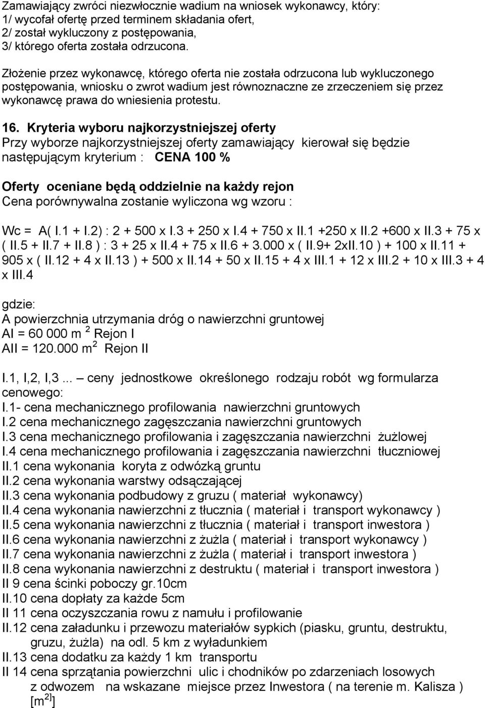 16. Kryteria wyboru najkorzystniejszej oferty Przy wyborze najkorzystniejszej oferty zamawiający kierował się będzie następującym kryterium : CENA 100 % Oferty oceniane będą oddzielnie na każdy rejon