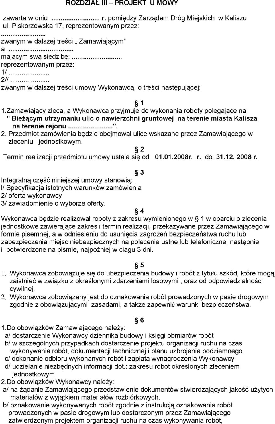 Zamawiający zleca, a Wykonawca przyjmuje do wykonania roboty polegające na: " Bieżącym utrzymaniu ulic o nawierzchni gruntowej na terenie miasta Kalisza na terenie rejonu...". 2.