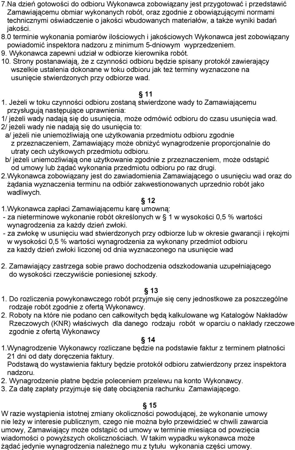 0 terminie wykonania pomiarów ilościowych i jakościowych Wykonawca jest zobowiązany powiadomić inspektora nadzoru z minimum 5-dniowym wyprzedzeniem. 9.