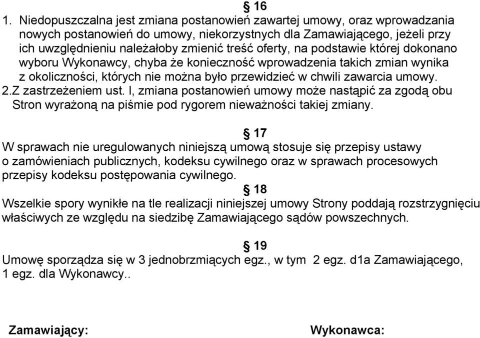 Z zastrzeżeniem ust. l, zmiana postanowień umowy może nastąpić za zgodą obu Stron wyrażoną na piśmie pod rygorem nieważności takiej zmiany.