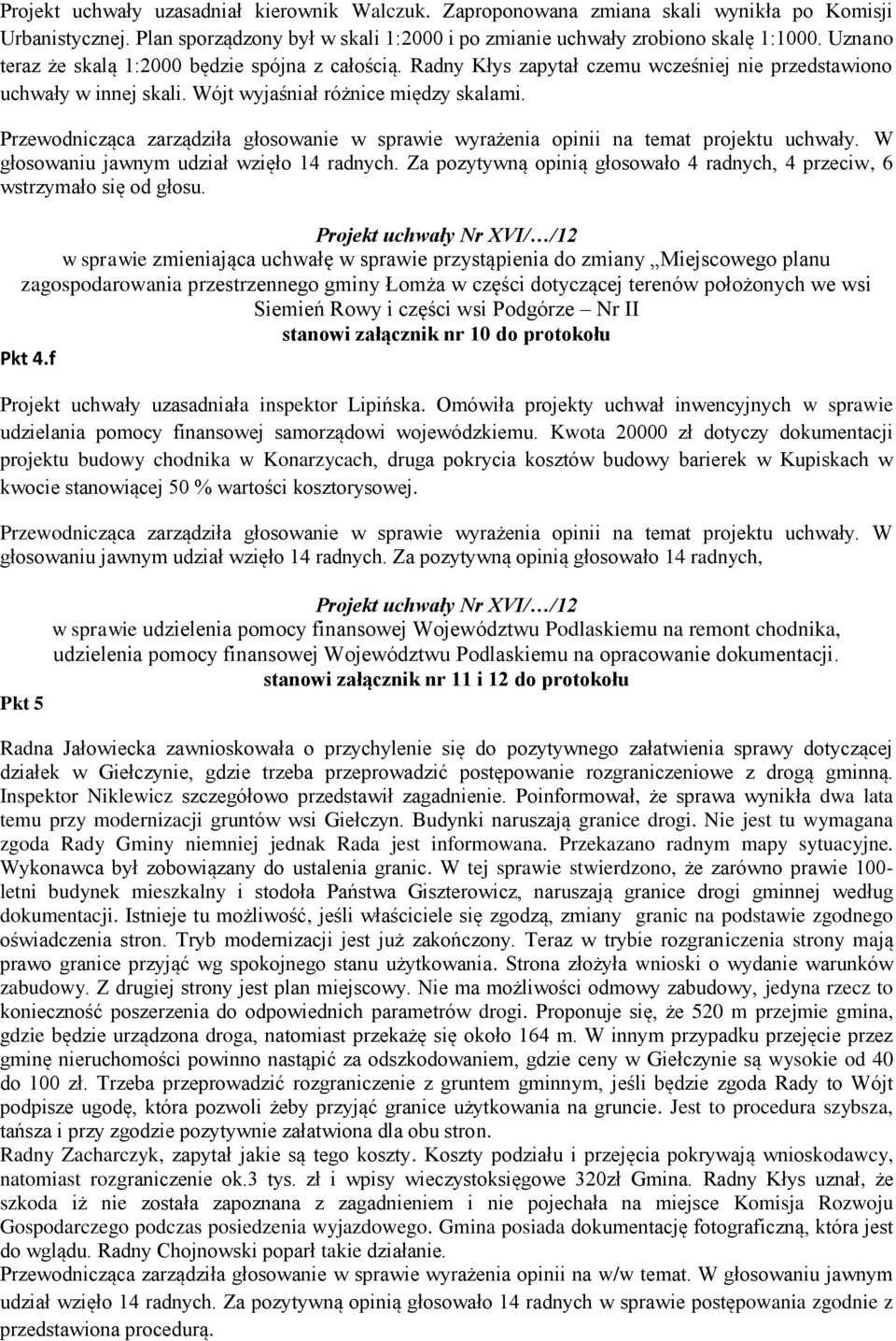 Przewodnicząca zarządziła głosowanie w sprawie wyrażenia opinii na temat projektu uchwały. W głosowaniu jawnym udział wzięło 14 radnych.