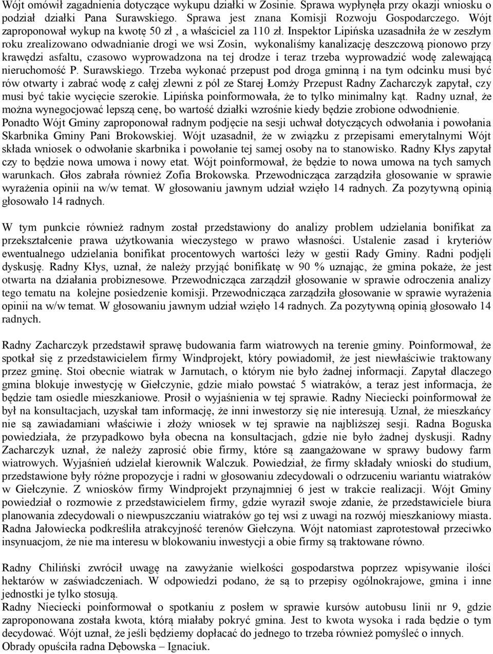 Inspektor Lipińska uzasadniła że w zeszłym roku zrealizowano odwadnianie drogi we wsi Zosin, wykonaliśmy kanalizację deszczową pionowo przy krawędzi asfaltu, czasowo wyprowadzona na tej drodze i