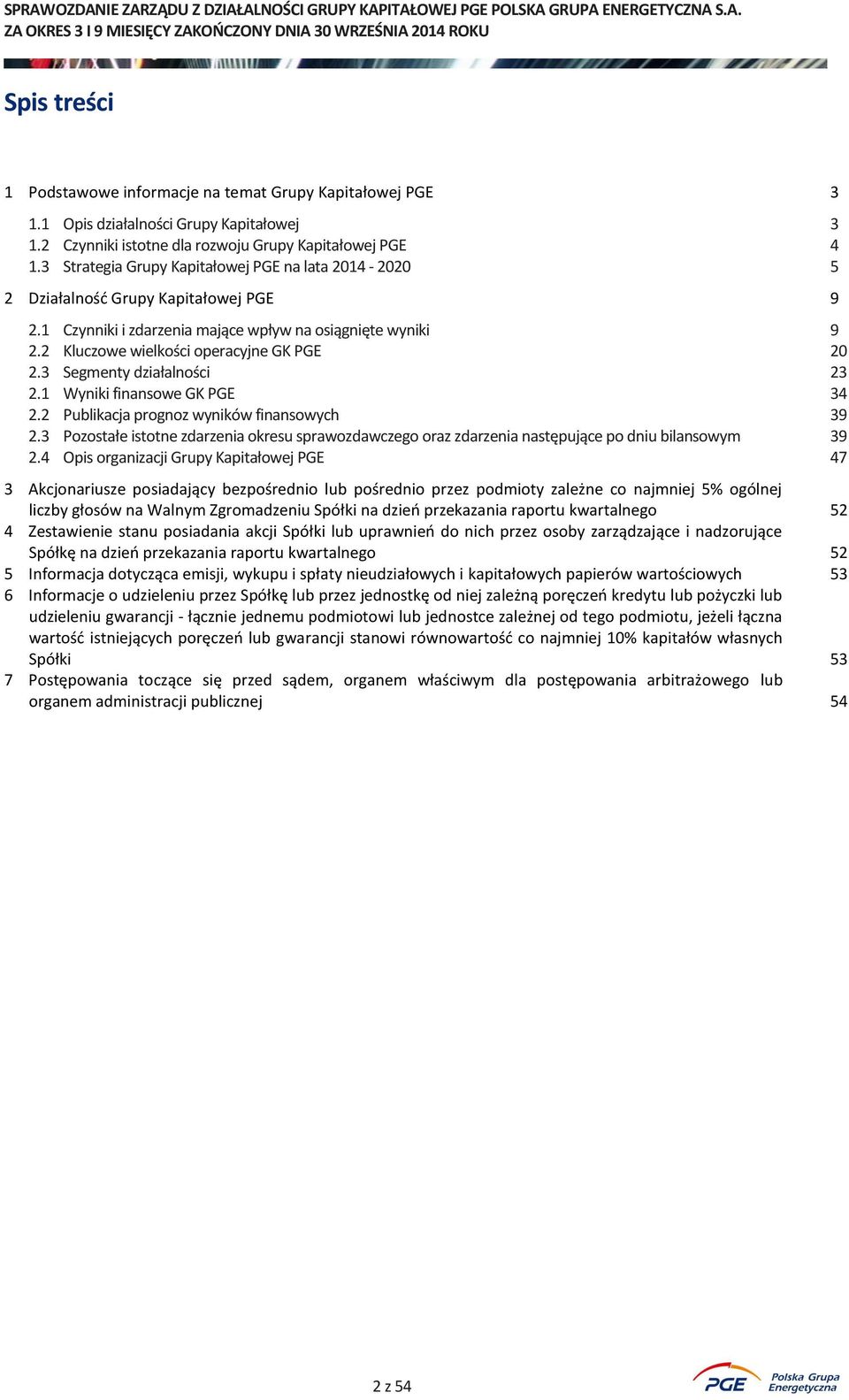 3 Segmenty działalności 23 2.1 Wyniki finansowe GK PGE 34 2.2 Publikacja prognoz wyników finansowych 39 2.