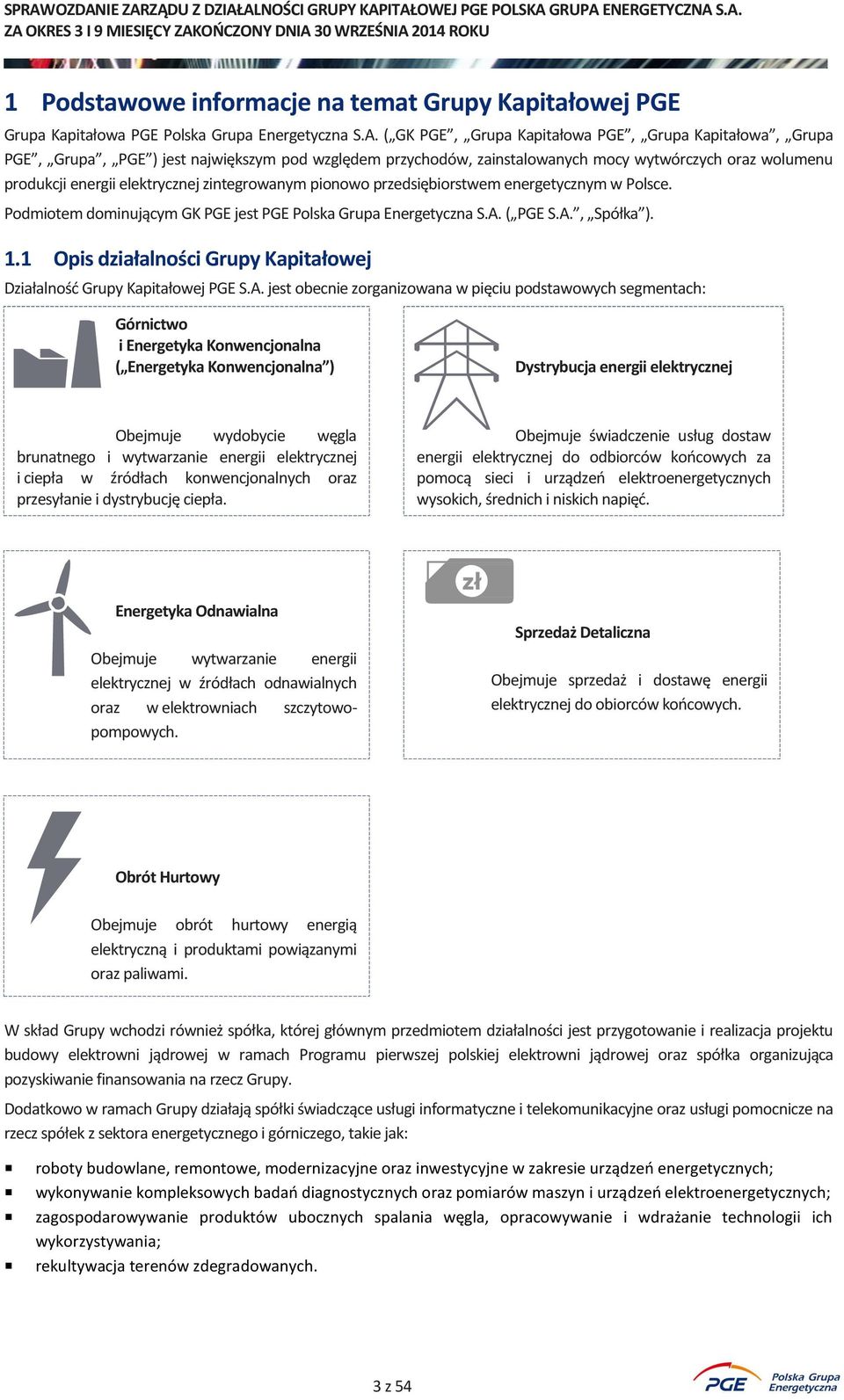 zintegrowanym pionowo przedsiębiorstwem energetycznym w Polsce. Podmiotem dominującym GK PGE jest PGE Polska Grupa Energetyczna S.A. ( PGE S.A., Spółka ). 1.