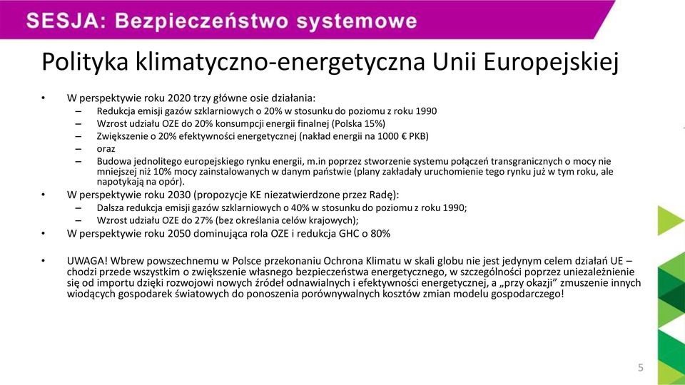 in poprzez stworzenie systemu połączeń transgranicznych o mocy nie mniejszej niż 10% mocy zainstalowanych w danym państwie (plany zakładały uruchomienie tego rynku już w tym roku, ale napotykają na