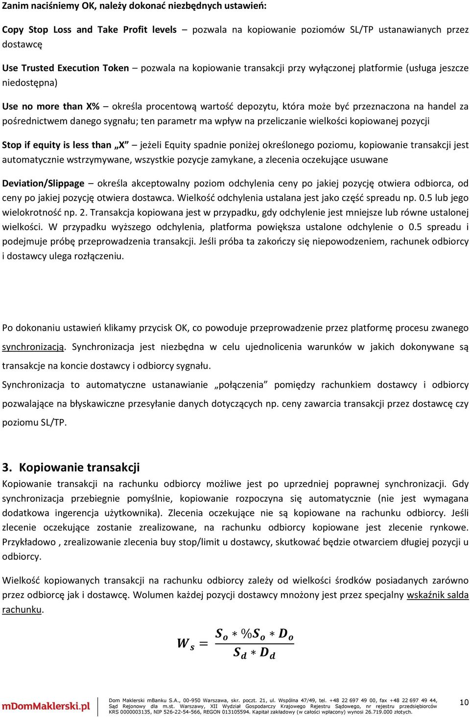 sygnału; ten parametr ma wpływ na przeliczanie wielkości kopiowanej pozycji Stop if equity is less than X jeżeli Equity spadnie poniżej określonego poziomu, kopiowanie transakcji jest automatycznie