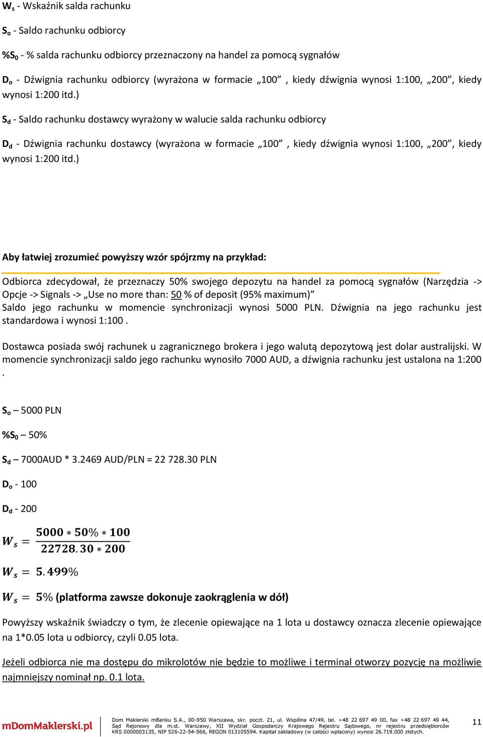 ) S d - Saldo rachunku dostawcy wyrażony w walucie salda rachunku odbiorcy D d - Dźwignia rachunku dostawcy (wyrażona w formacie 100, kiedy ) Aby łatwiej zrozumieć powyższy wzór spójrzmy na przykład: