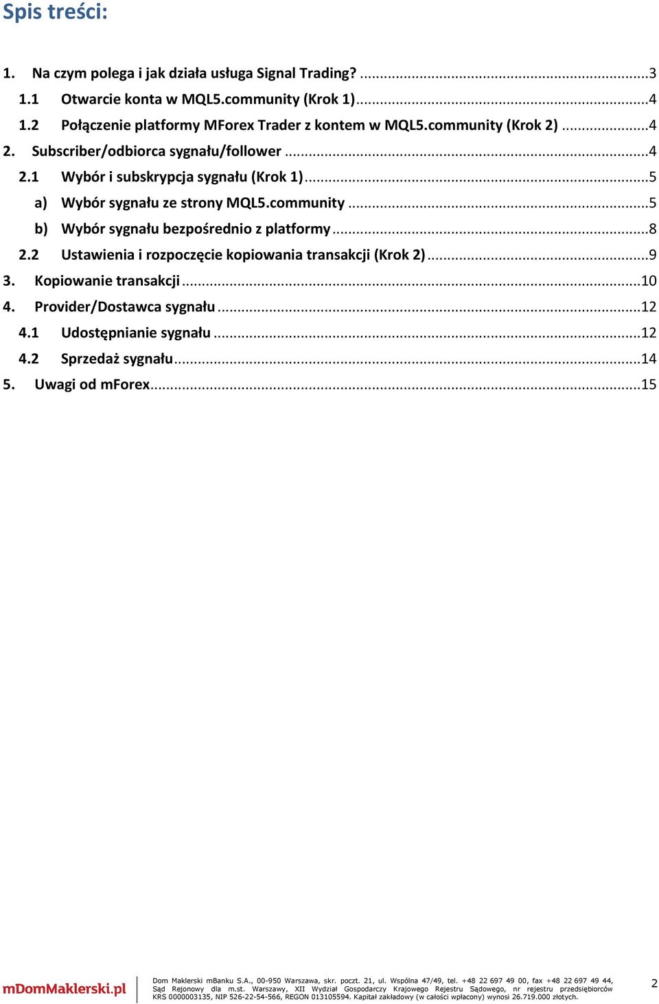 ..5 a) Wybór sygnału ze strony MQL5.community...5 b) Wybór sygnału bezpośrednio z platformy...8 2.