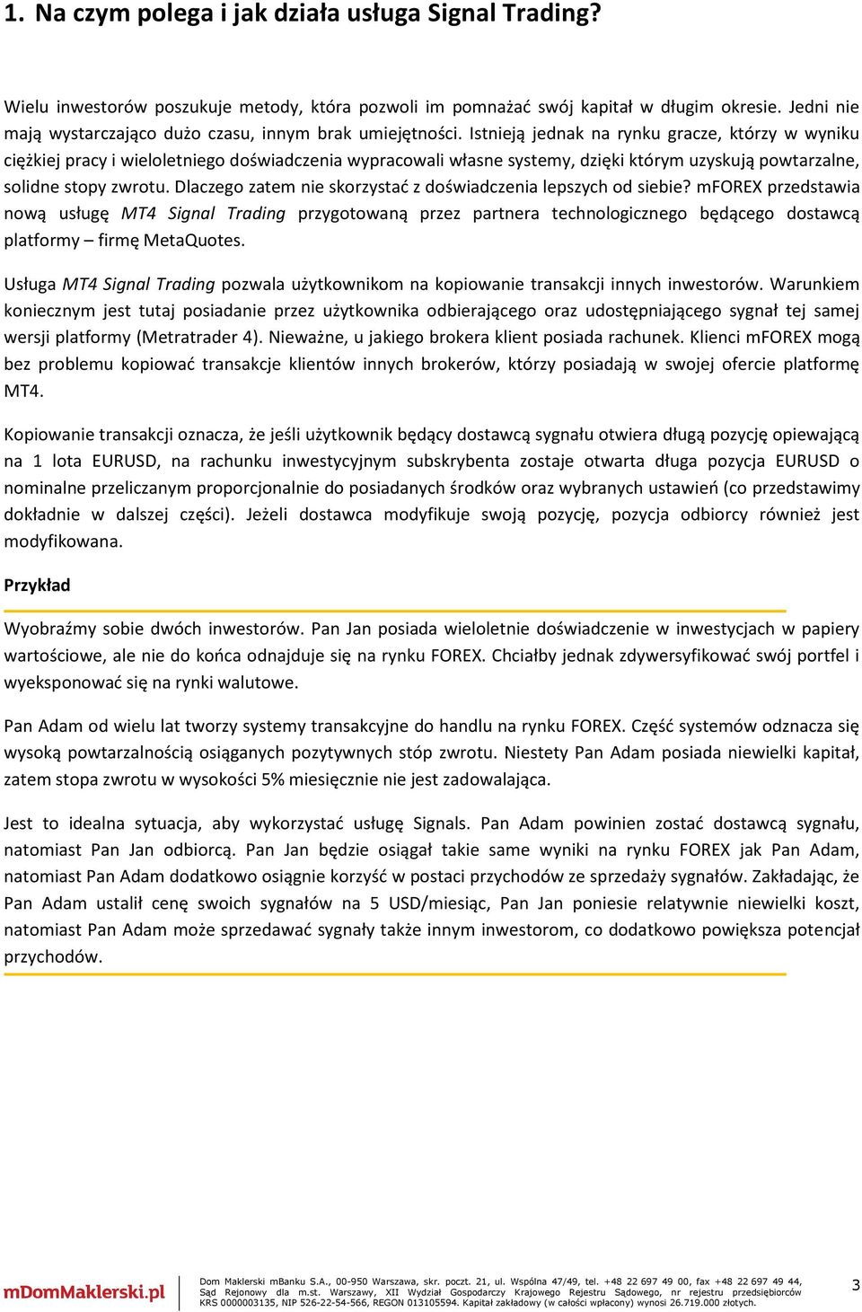 Istnieją jednak na rynku gracze, którzy w wyniku ciężkiej pracy i wieloletniego doświadczenia wypracowali własne systemy, dzięki którym uzyskują powtarzalne, solidne stopy zwrotu.