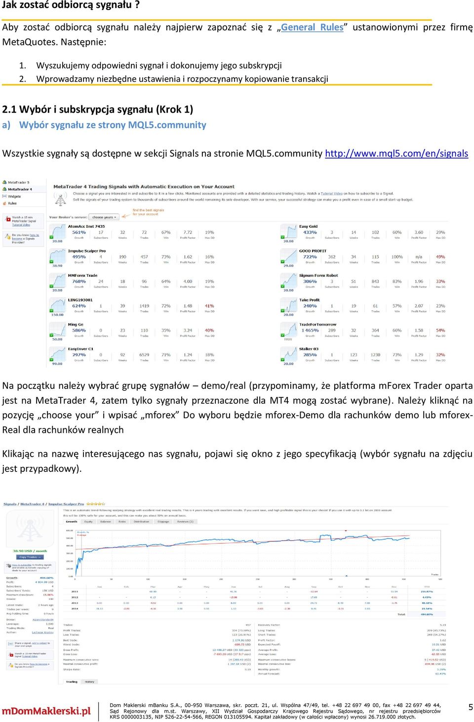 1 Wybór i subskrypcja sygnału (Krok 1) a) Wybór sygnału ze strony MQL5.community Wszystkie sygnały są dostępne w sekcji Signals na stronie MQL5.community http://www.mql5.