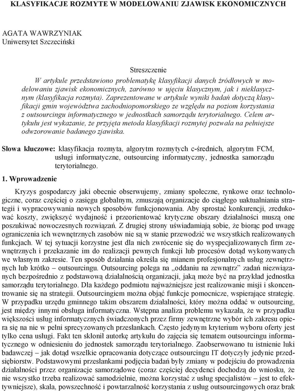 Zaprezentowane w artykule wyniki bada dotycz klasyfikacji gmin województwa zachodniopomorskiego ze wzgl du na poziom korzystania z outsourcingu informatycznego w jednostkach samorz du terytorialnego.