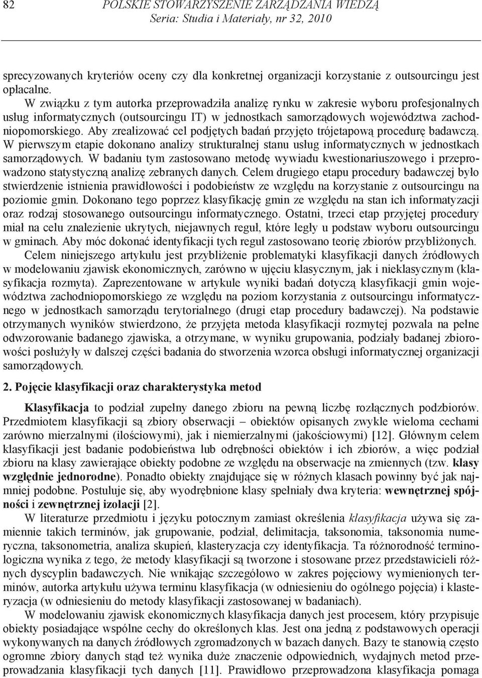 Aby zrealizowa cel podj tych bada przyj to trójetapow procedur badawcz. W pierwszym etapie dokonano analizy strukturalnej stanu usług informatycznych w jednostkach samorz dowych.