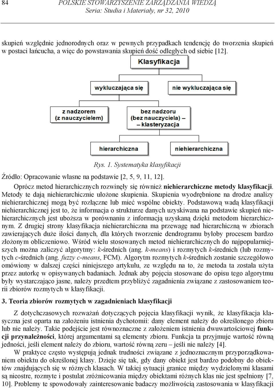 Oprócz metod hierarchicznych rozwin ły si równie niehierarchiczne metody klasyfikacji. Metody te daj niehierarchicznie uło one skupienia.