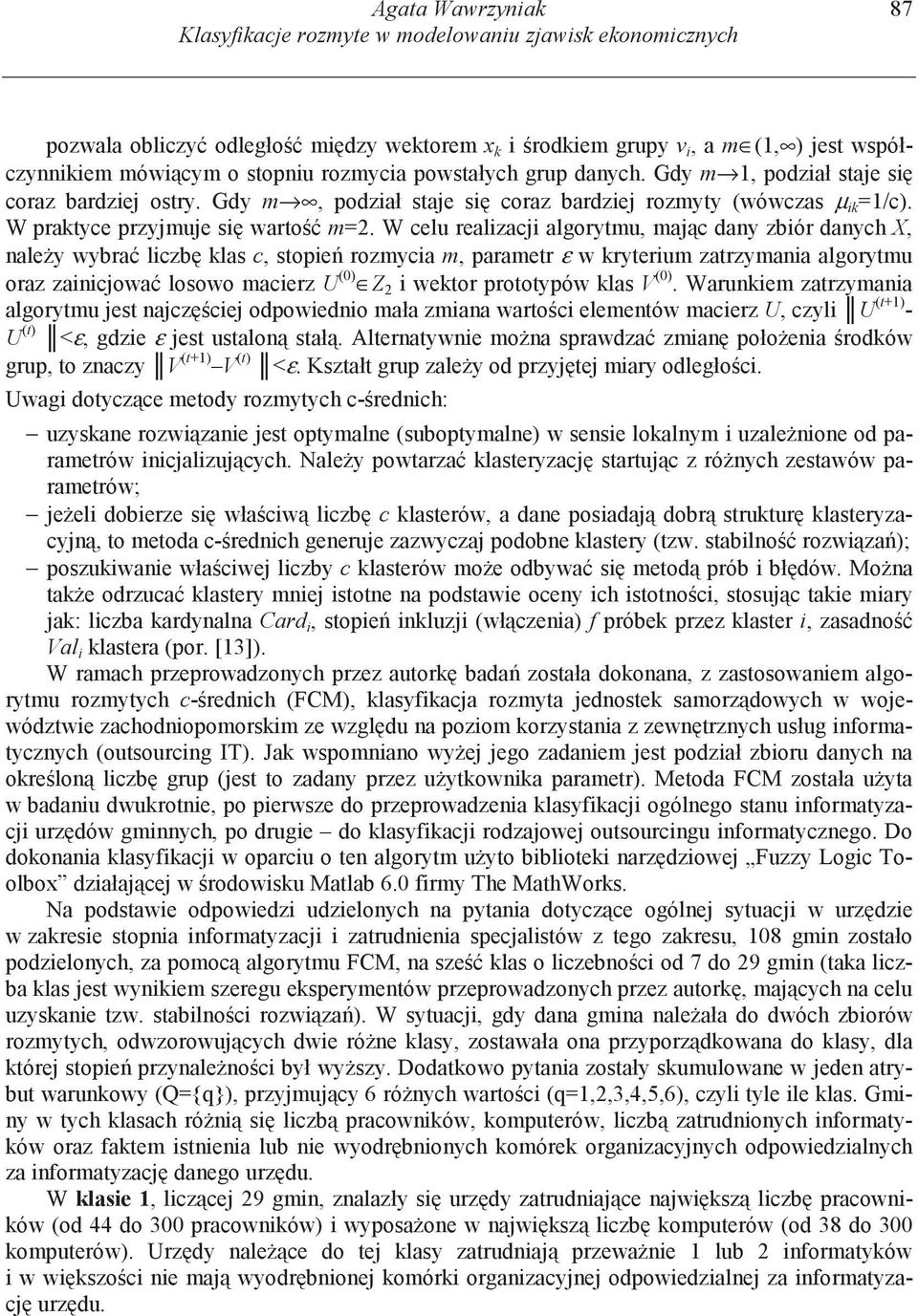 W celu realizacji algorytmu, maj c dany zbiór danych X, nale y wybra liczb klas c, stopie rozmycia m, parametr ε w kryterium zatrzymania algorytmu oraz zainicjowa losowo macierz U (0) Z 2 i wektor