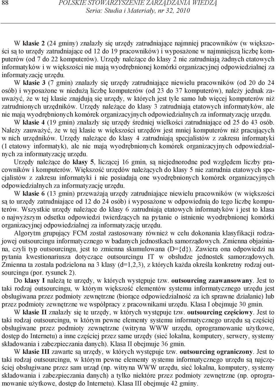 Urz dy nale ce do klasy 2 nie zatrudniaj adnych etatowych informatyków i w wi kszo ci nie maj wyodr bnionej komórki organizacyjnej odpowiedzialnej za informatyzacj urz du.