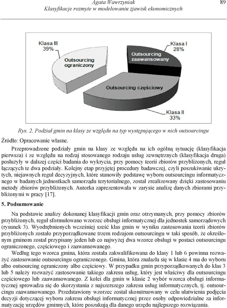 ci badania do wykrycia, przy pomocy teorii zbiorów przybli onych, reguł ł cz cych te dwa podziały.