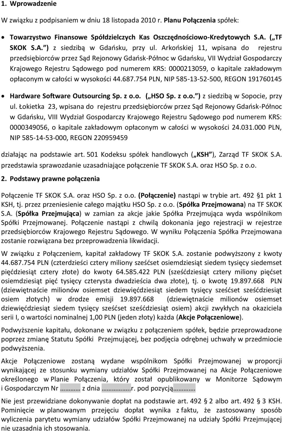 opłaconym w całości w wysokości 44.687.754 PLN, NIP 585-13-52-500, REGON 191760145 Hardware Software Outsourcing Sp. z o.o. ( HSO Sp. z o.o. ) z siedzibą w Sopocie, przy ul.
