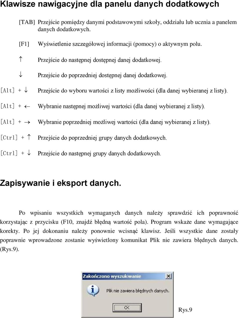 Przejście do wyboru wartości z listy możliwości (dla danej wybieranej z listy). Wybranie następnej możliwej wartości (dla danej wybieranej z listy).