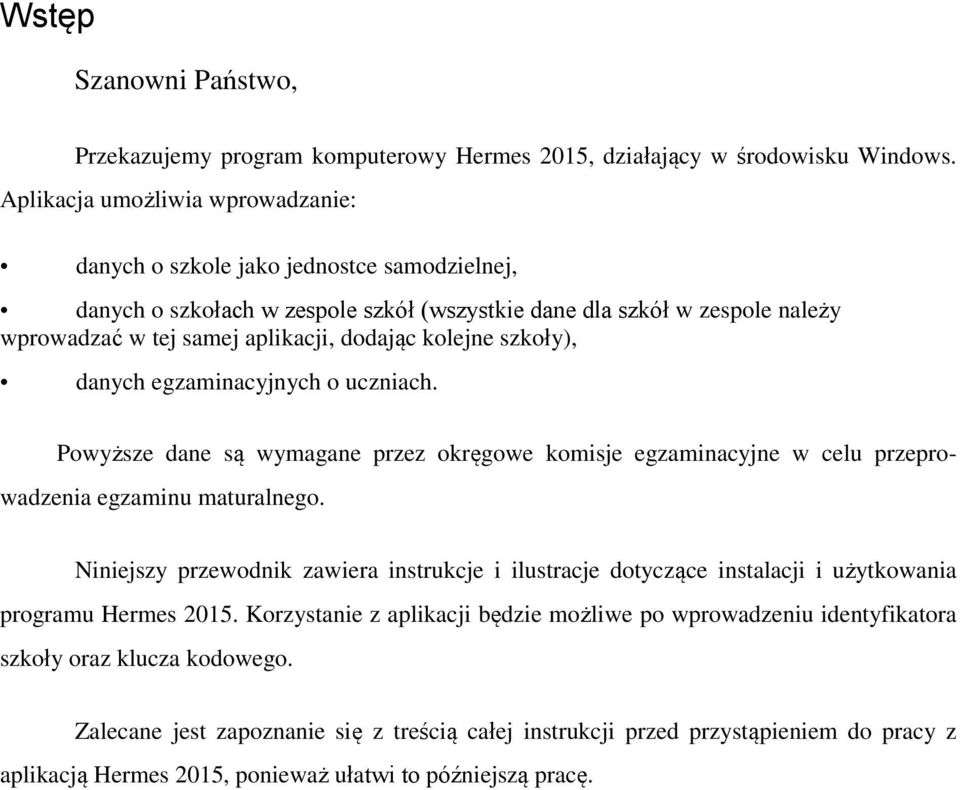 kolejne szkoły), danych egzaminacyjnych o uczniach. Powyższe dane są wymagane przez okręgowe komisje egzaminacyjne w celu przeprowadzenia egzaminu maturalnego.