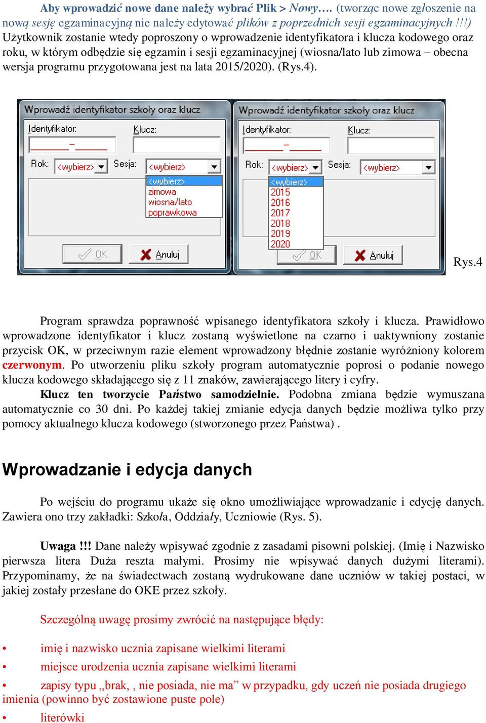 przygotowana jest na lata 2015/2020). (Rys.4). Rys.4 Program sprawdza poprawność wpisanego identyfikatora szkoły i klucza.