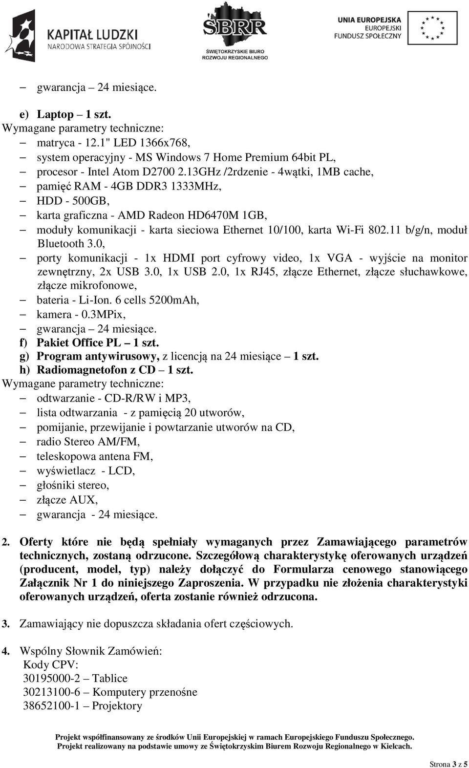 11 b/g/n, moduł Bluetooth 3.0, porty komunikacji - 1x HDMI port cyfrowy video, 1x VGA - wyjście na monitor zewnętrzny, 2x USB 3.0, 1x USB 2.