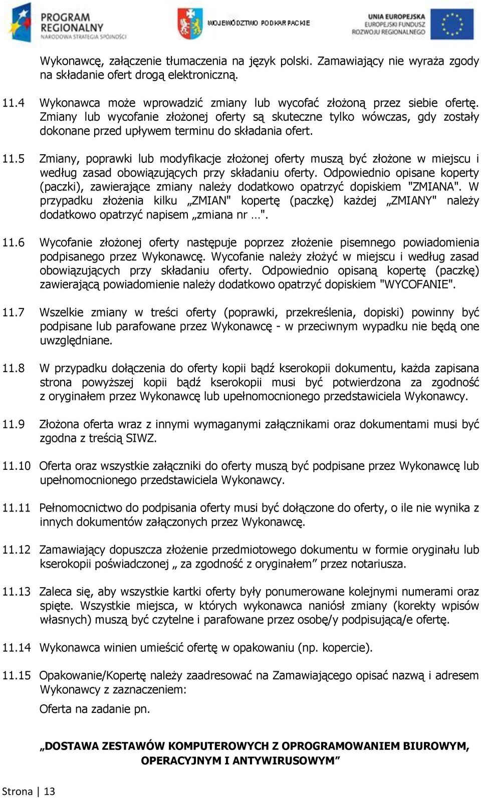 5 Zmiany, poprawki lub modyfikacje złożonej oferty muszą być złożone w miejscu i według zasad obowiązujących przy składaniu oferty.