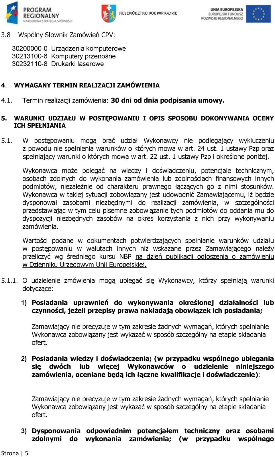 W postępowaniu mogą brać udział Wykonawcy nie podlegający wykluczeniu z powodu nie spełnienia warunków o których mowa w art. 24 ust. 1 ustawy Pzp oraz spełniający warunki o których mowa w art. 22 ust.