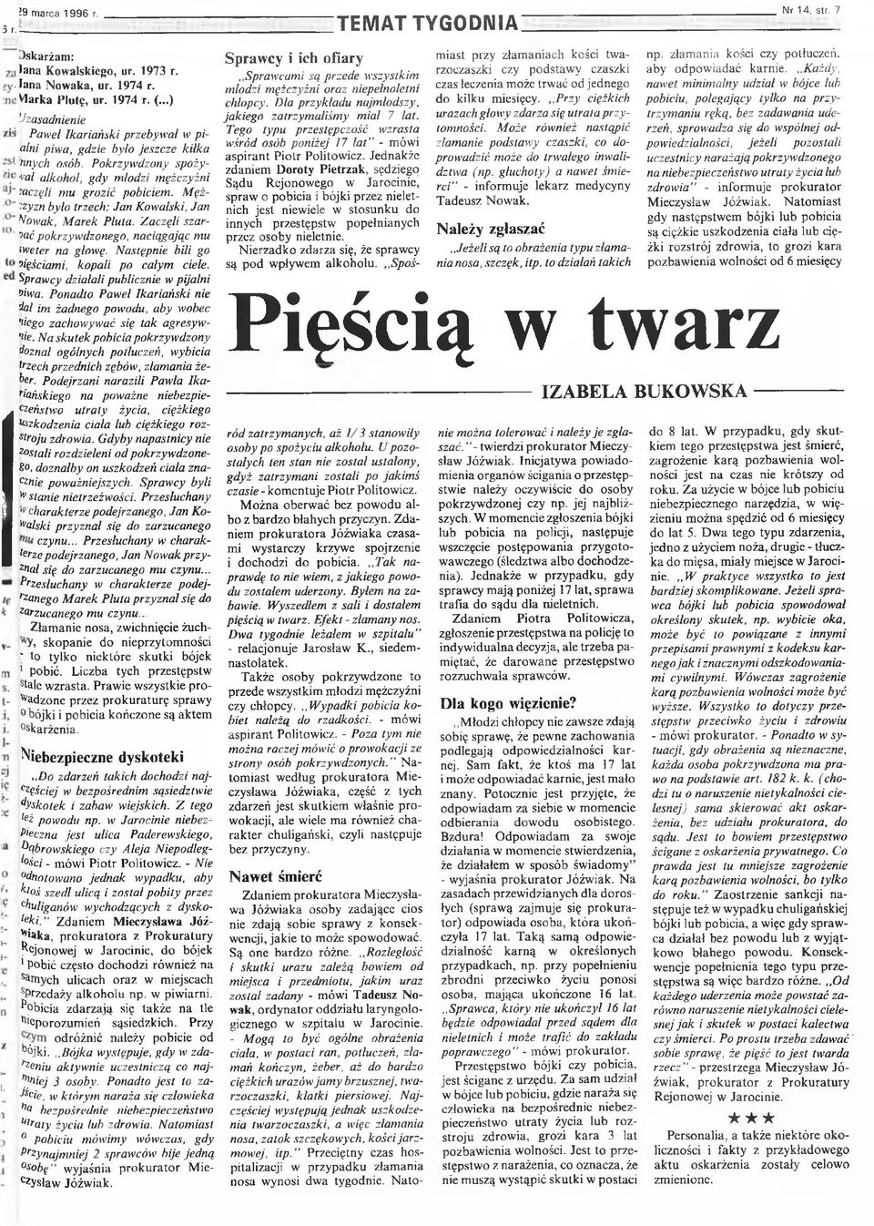 M ężczyzn było trzech: Jan Kowalski, Jan Nowak, Marek Pluta. Zaczęli szargać pokrzywdzonego, naciągając mu weter na głowę. Następnie bili go Pięściami, kopali po całym ciele.