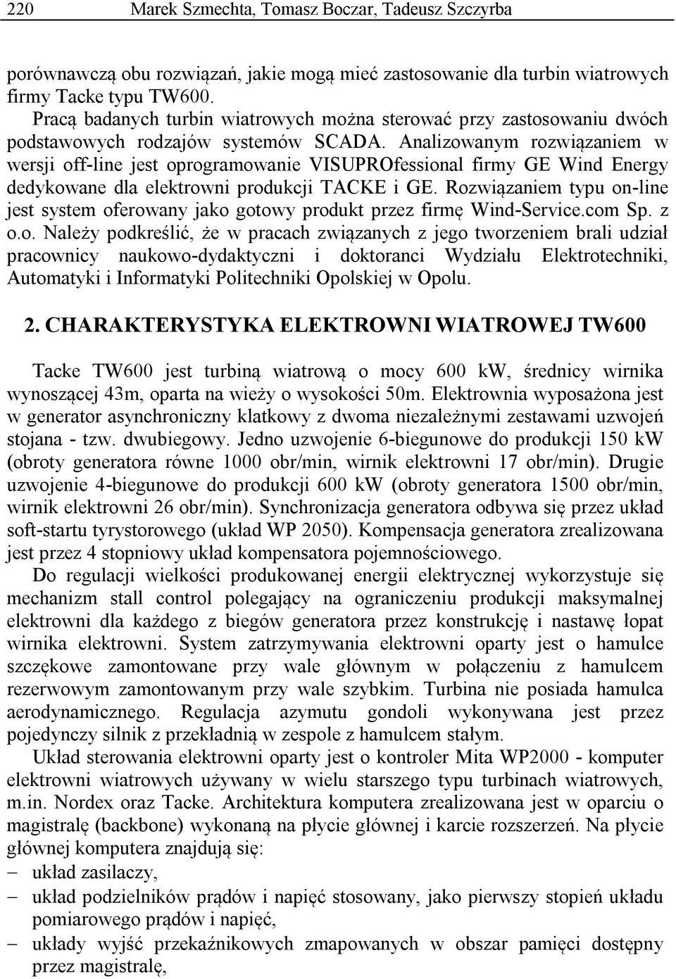 Analizowanym rozwiązaniem w wersji off-line jest oprogramowanie VISUPROfessional firmy GE Wind Energy dedykowane dla elektrowni produkcji TACKE i GE.