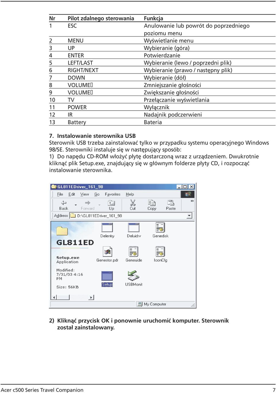 Wyłącznik 12 IR Nadajnik podczerwieni 13 Battery Bateria 7. Instalowanie sterownika USB Sterownik USB trzeba zainstalować tylko w przypadku systemu operacyjnego Windows 98/SE.