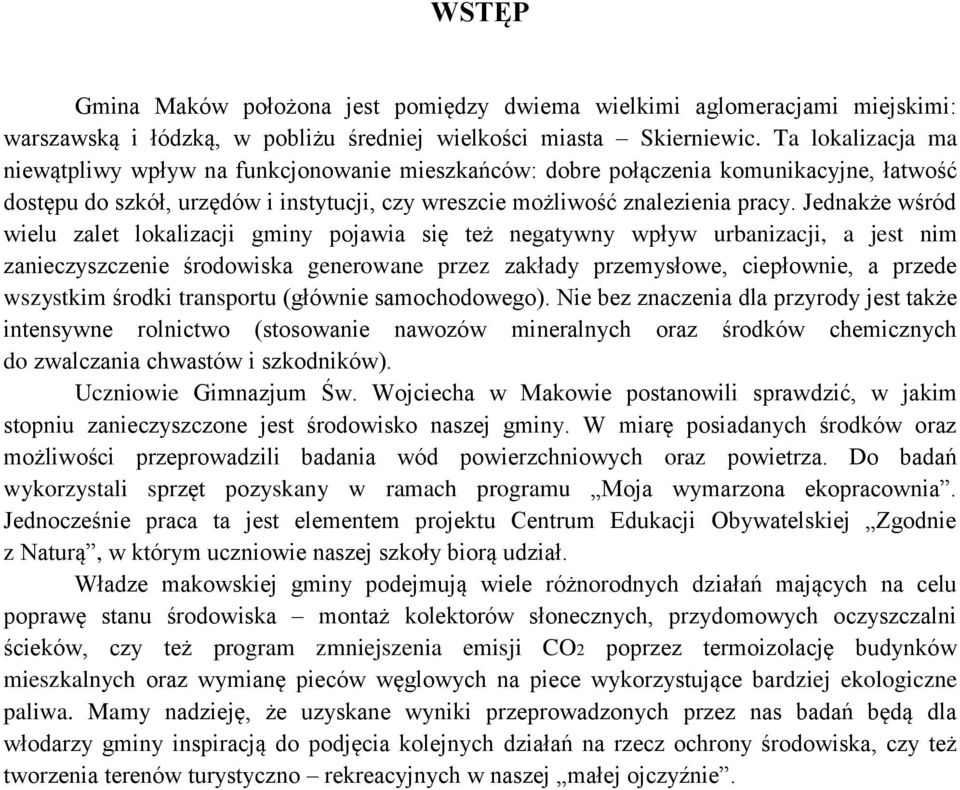 Jednakże wśród wielu zalet lokalizacji gminy pojawia się też negatywny wpływ urbanizacji, a jest nim zanieczyszczenie środowiska generowane przez zakłady przemysłowe, ciepłownie, a przede wszystkim