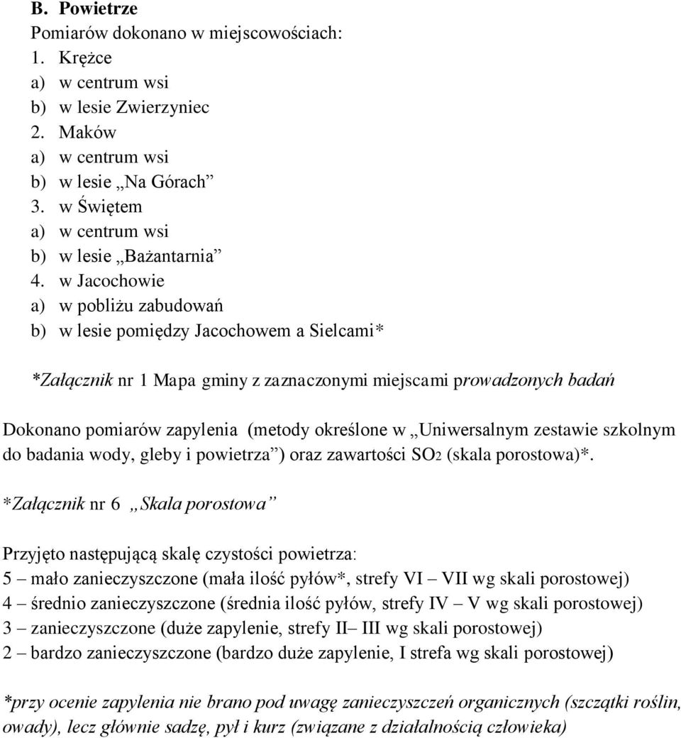 w Jacochowie a) w pobliżu zabudowań b) w lesie pomiędzy Jacochowem a Sielcami* *Załącznik nr 1 Mapa gminy z zaznaczonymi miejscami prowadzonych badań Dokonano pomiarów zapylenia (metody określone w