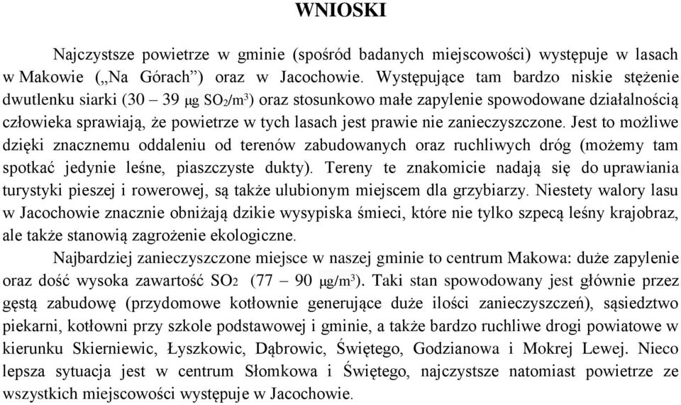 zanieczyszczone. Jest to możliwe dzięki znacznemu oddaleniu od terenów zabudowanych oraz ruchliwych dróg (możemy tam spotkać jedynie leśne, piaszczyste dukty).