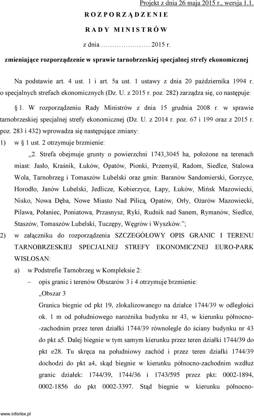 W rozporządzeniu Rady Ministrów z dnia 15 grudnia 2008 r. w sprawie tarnobrzeskiej specjalnej strefy ekonomicznej (Dz. U. z 2014 r. poz. 67 i 199 oraz z 2015 r. poz. 283 i 432) wprowadza się następujące zmiany: 1) w 1 ust.