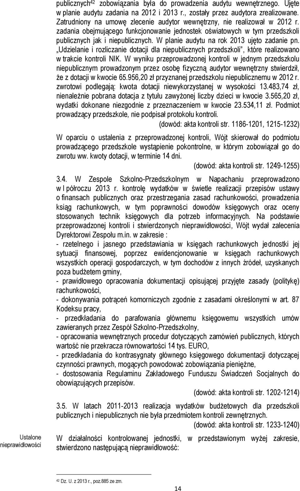 W planie audytu na rok 2013 ujęto zadanie pn. Udzielanie i rozliczanie dotacji dla niepublicznych przedszkoli, które realizowano w trakcie kontroli NIK.