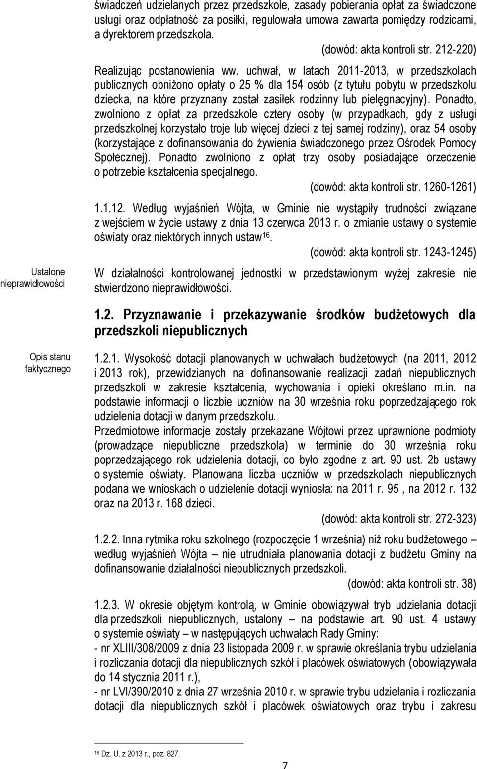 uchwał, w latach 2011-2013, w przedszkolach publicznych obniżono opłaty o 25 % dla 154 osób (z tytułu pobytu w przedszkolu dziecka, na które przyznany został zasiłek rodzinny lub pielęgnacyjny).