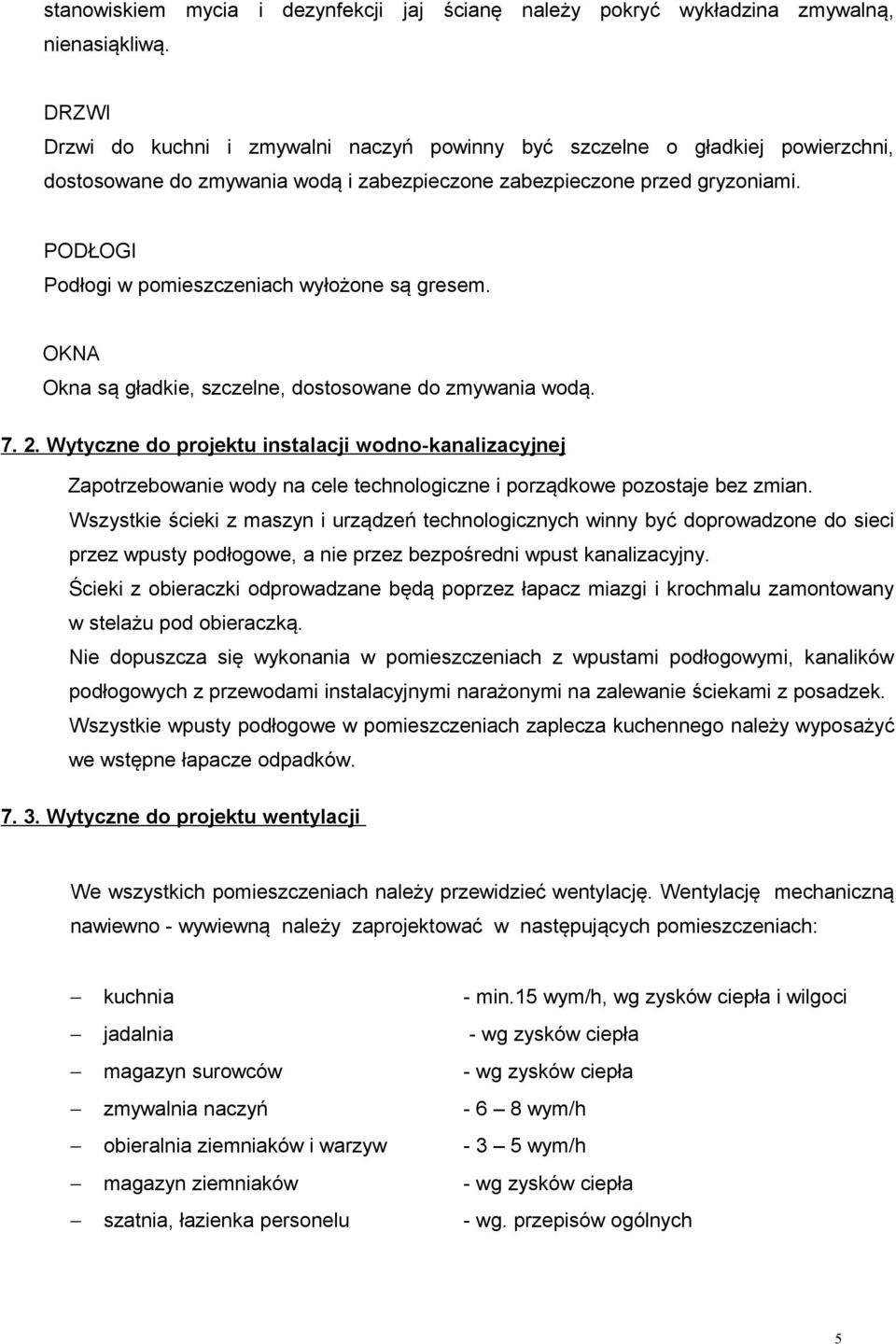 PODŁOGI Podłogi w pomieszczeniach wyłożone są gresem. OKNA Okna są gładkie, szczelne, dostosowane do zmywania wodą. 7. 2.