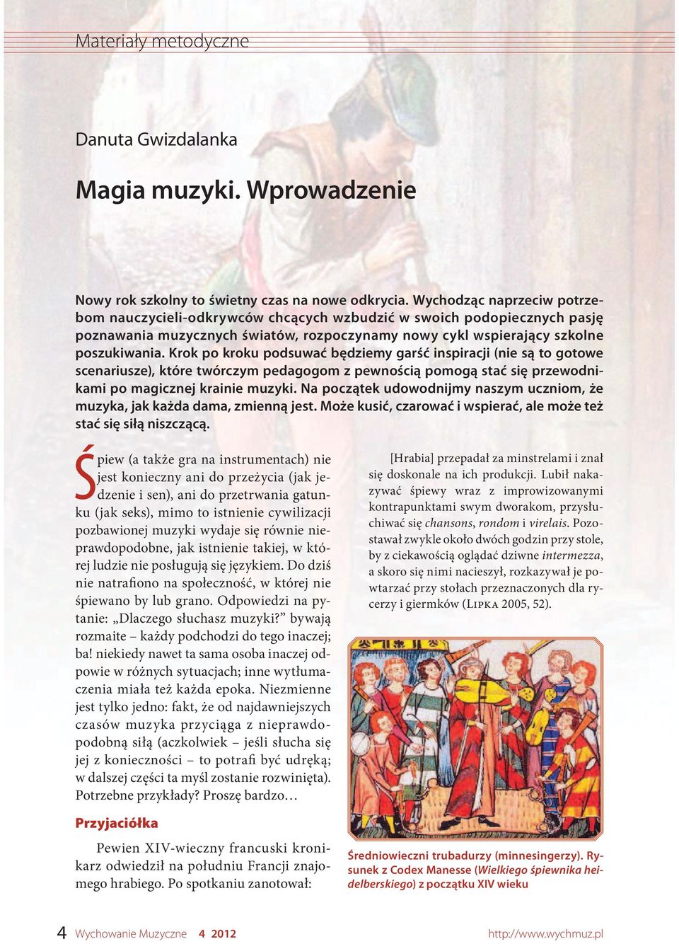 Krok po kroku podsuwać będziemy garść inspiracji (nie są to gotowe scenariusze), które twórczym pedagogom z pewnością pomogą stać się przewodnikami po magicznej krainie muzyki.