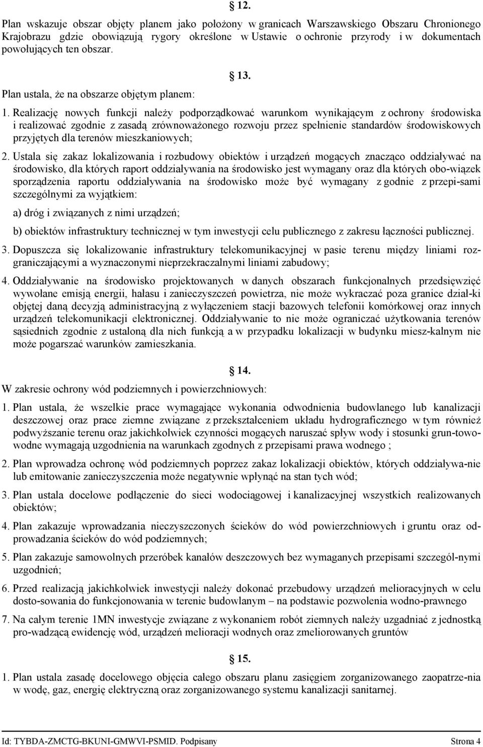 . 1. Realizację nowych funkcji należy podporządkować warunkom wynikającym z ochrony środowiska i realizować zgodnie z zasadą zrównoważonego rozwoju przez spełnienie standardów środowiskowych